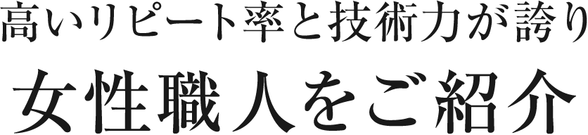 高いリピート率と技術力が誇り女性職人をご紹介